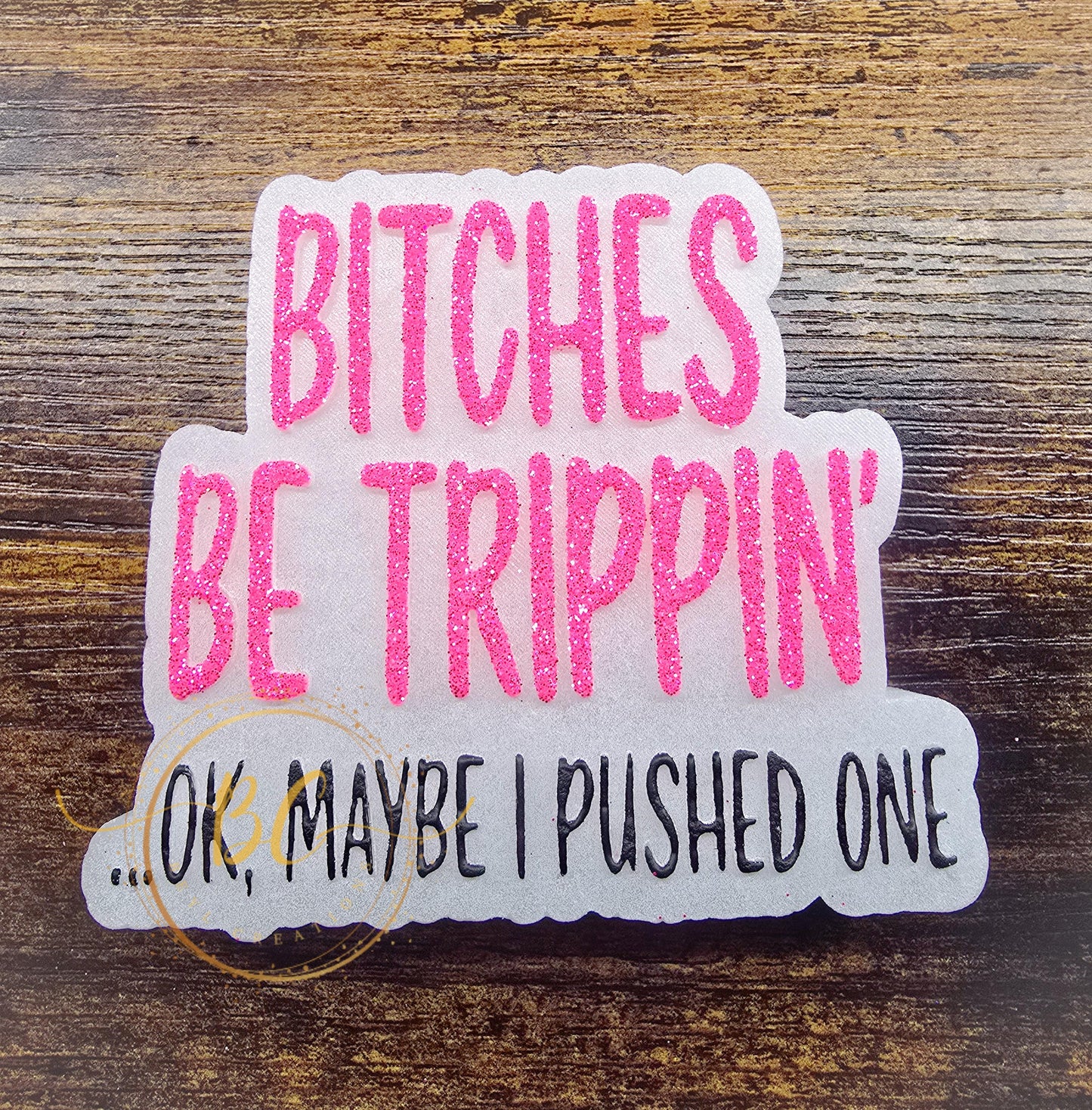 Bitches be Trippin Freshie