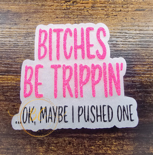 Bitches be Trippin Freshie